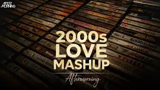 Best of 2000s Love Mashup | Romantic Hindi Love Songs Mashup Nonstop Mix | Aftermorning