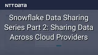 Snowflake Data Sharing Series Part 2: Sharing Data Across Cloud Providers - NTT DATA Databytes Ep 11
