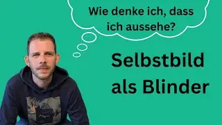 Wie sieht ein Blinder sich selbst? - mit 