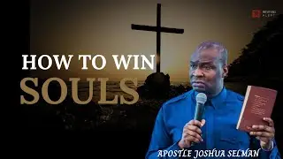 How To Win Souls- Apostle Joshua Selman
