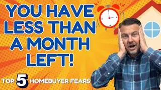 You Have Less Than A Month Left! Top 5 Homebuyer Fears 😱