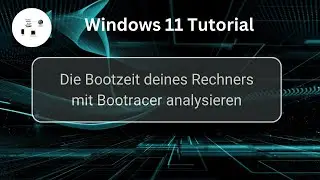 Die Bootzeit deines Windows 11 Rechners mit Bootracer analysieren!