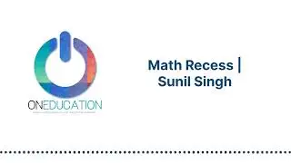 OnEducation - Math Recess | Sunil Singh