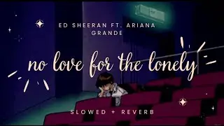 // ed sheeran ft. ariana grande - no love for the lonely (slowed + reverb) // [LINK IN DESCRIPTION]