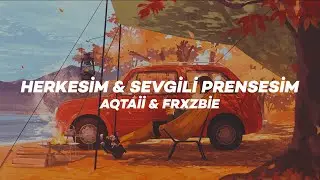 Aqtaii & Frxzbie - Herkesim & Sevgili Prensesim (Lyrics)