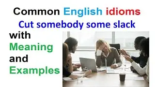 Cut somebody some slack. Learn the Most Common English Idioms (with Meaning and Examples).