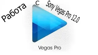 Работа с Sony Vegas Pro 12.0!!