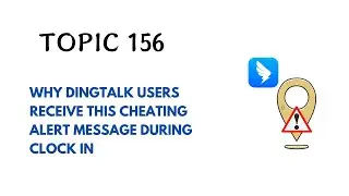 DINGTALK TOPIC 156 : WHY DINGTALK USERS RECEIVE THIS CHEATING ALERT MESSAGE DURING CLOCK IN