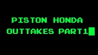 PISTON HONDA OUTTAKES PART1