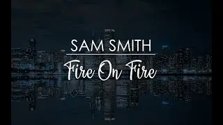 Sam Smith - Fire On Fire (Lyrics)