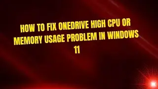 How to Fix OneDrive High CPU or Memory Usage Problem in Windows 11