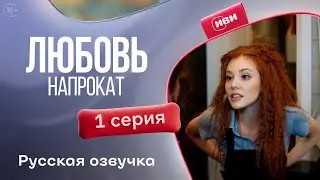 Любовь напрокат - 1 серия! Русский дубляж