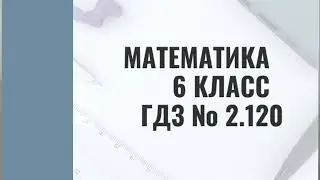 Математика. 6 класс. ГДЗ № 2. 120 (Н.Я. Виленкин)