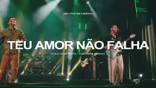 Paulo Cesar Baruk, Alexandre Magnani - Teu Amor Não Falha (Ao Vivo em Lisboa)