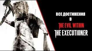 The Evil Within The Executioner все достижения и коллекционные предметы/All trophies, collectibles