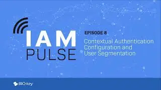 IAM Pulse Ep.8 - Contextual Authentication Configuration and User Segmentation