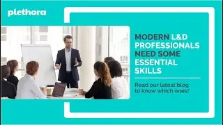 6 Key Skills that Modern-day L&D Professionals Need to Master