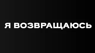 Я ВОЗВРАЩАЮСЬ - АНОНС НОВОГО ВИДЕО.