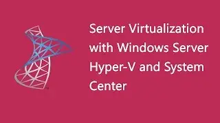 Server Virtualization with Windows Server Hyper-V and System Center - 20409