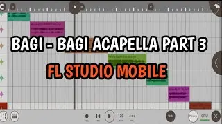 BAGI - BAGI ACAPELLA PART 3 | FL STUDIO MOBILE