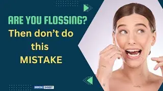 ARE YOU FLOSSING YOUR TEETH? THEN DON'T DO THIS MISTAKE.