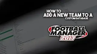 Football Manager 2017 - HOW TO ADD A NEW TEAM TO A CUSTOM DATABASE