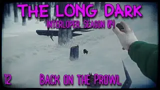Back on the Prowl | The Long Dark Gameplay | Interloper, Season 4 Episode 12