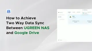 UGREEN NASync Tutorial Series - How to Achieve Two Way Data Sync Between UGREEN NAS and Google Drive