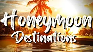 Honeymoon Destinations That Will Make Your Relationship Stronger (Guaranteed)