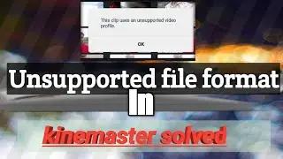 Unsupported File Format In Kinemaster Solved