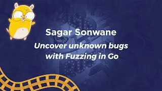 Uncover Unknown Bugs With Fuzzing in Go - Sagar Sonwane