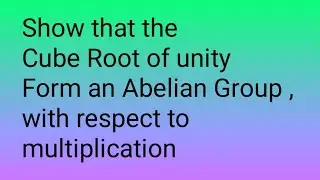 Show that the  Cube Root of unity Form an Abelian Group , with respect to multiplication