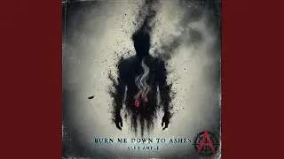 Burn Me Down To Ashes