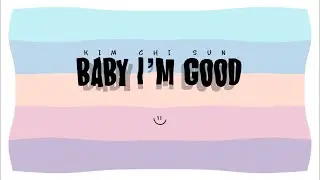 [lyrics] Kim Chi Sun - Baby I’m Good ( Mood-up vibe)