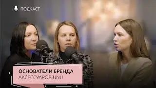 БИЗНЕС-ПОДКАСТ | Основатели бренда UNU: как построить успешный бизнес на аксессуарах
