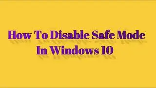 How To Disable Safe Mode In Windows10 (Simple Ways)