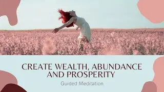 Meditation for Creating Abundance, Wealth and Prosperity