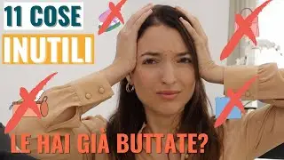 11 COSE CHE NON COMPRO PIÙ E DA LASCIAR ANDARE OGGI | Minimalismo