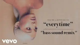 Ariana Grande - Everytime (Bass Sound Remix)