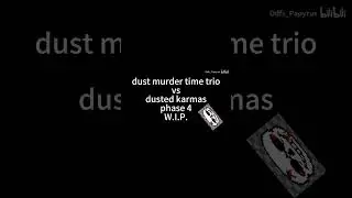 Dust! Murder Time Trio vs Dusted Karmas - Phase 4 (WIP)