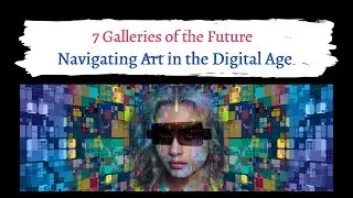 7 Galleries of the Future: Navigating Art in the Digital Age