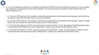Q199. You have designed a solution on Google Cloud Platform (GCP) that uses multiple GCP products.