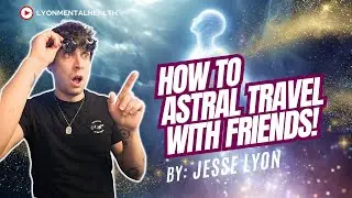 How To Astral Travel with Friends!