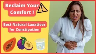 Reclaim Your Comfort:  Best Natural Laxatives for Constipation Relief