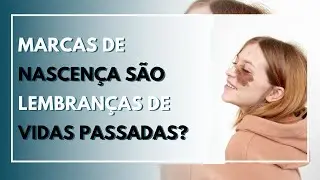 MARCAS DE NASCENÇA SÃO LEMBRANÇA DE VIDAS PASSADAS?