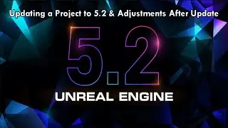 Unreal Engine 5: Updating a Project to 5.2 (from 5.1) & Adjustments After Update