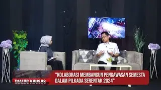 KOLABORASI MEMBANGUN PENGAWASAN SEMESTA DALAM PILKADA SERENTAK 2024 - DIALOG KHUSUS