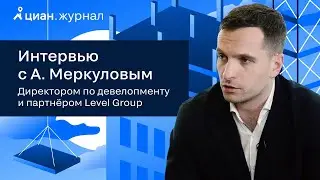 Интервью с директором по девелопменту, партнером Level Group Александром Меркуловым