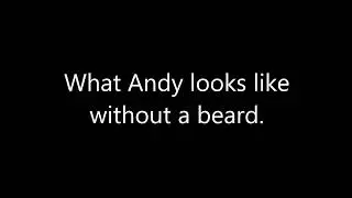 What Andy Looks Like Without A Beard