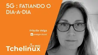 5G: Fatiando o dia-a-dia - Priscila Veiga